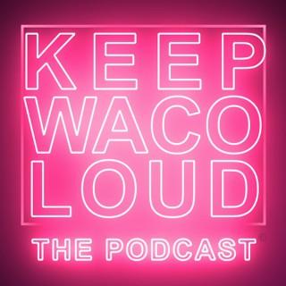 Keep Waco Loud the Podcast