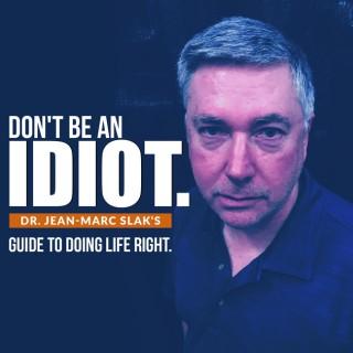 Don't Be An Idiot.