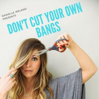 Don't Cut Your Own Bangs