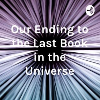 Our Ending to the Last Book in the Universe