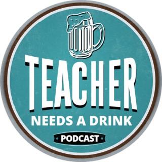 Teacher Needs A Drink Podcast