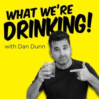 What We're Drinking with Dan Dunn