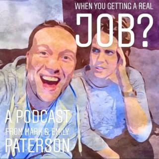 When You Getting A Real Job?