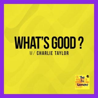 "What's Good?" W/ Charlie Taylor