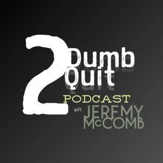 2Dumb2Quit w/ Jeremy McComb