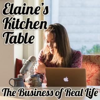 Elaine's Kitchen Table Podcast | The Business of Real Life | Lessons for Success in Business and Parenting