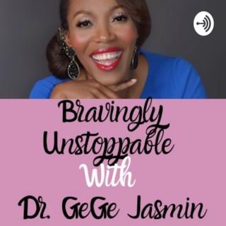 Bravingly UNSTOPPABLE With Dr. GeGe Jasmin