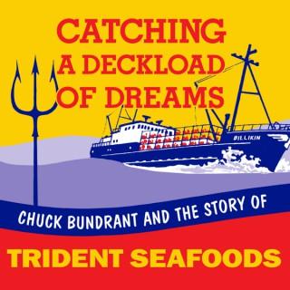 Catching A Deckload of Dreams- Chuck Bundrant and the Story of Trident Seafoods