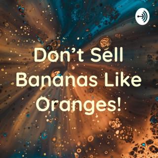 Don’t Sell Bananas Like Oranges!