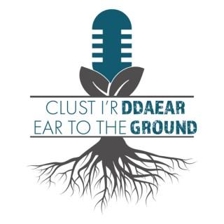Ear to the Ground / Clust i'r Ddaear