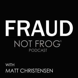 Fraud Not Frog Podcast with Matt Christensen