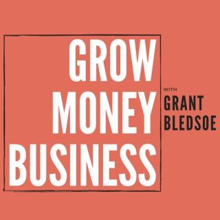 Grow Money Business with Grant Bledsoe