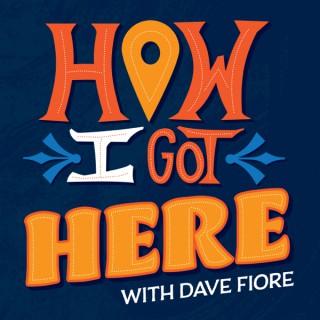 How I Got Here with Dave Fiore