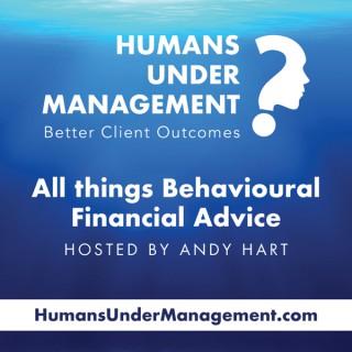 Humans Under Management - All Things Behavioural Finance Advice