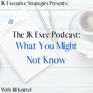 JK Exec Podcast: What You Might Not Know