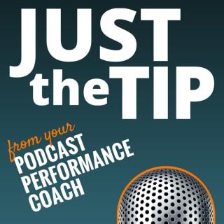 Just the Tip from Your Podcast Performance Coach
