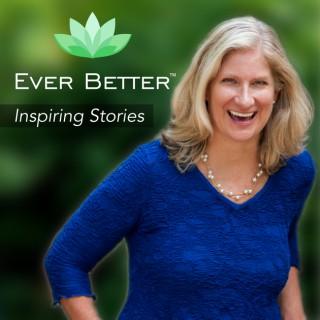 Ever Better Podcast | Inspiring Stories | Motivating | Transition with Grace | Fulfillment | Wisdom