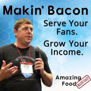 Makin' Bacon: Serve Your Fans. Grow Your Income.