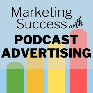 Marketing Success with Podcast Advertising