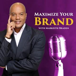 Maximize Your Brand with Markeith Braden