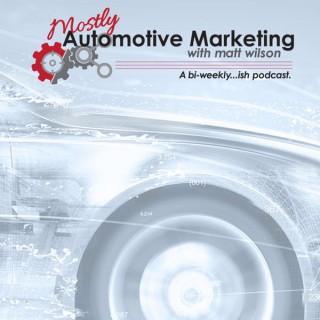Mostly Automotive Marketing with Matt Wilson