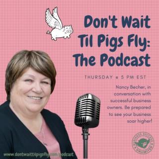 Nancy Becher's Don't Wait Til Pigs Fly