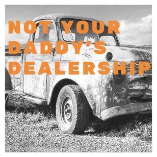 Not your Daddy's Dealership