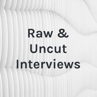 Raw & Uncut Interviews