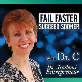 Fail Faster, Succeed Sooner with Dr. C: The Academic Entrepreneur