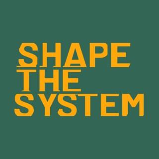 Shape the System