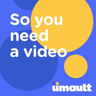 So you need a video