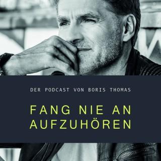 Fang nie an aufzuhören! Der Boris Thomas Podcast!