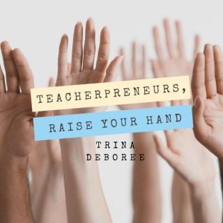 Teacherpreneurs, Raise Your Hand