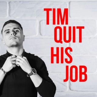 Tim Quit His Job
