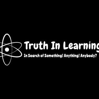 Truth in Learning: in Search of Something! Anything!! Anybody?