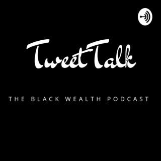 TweetTalk: The Black Wealth Podcast (Tweet Talk)