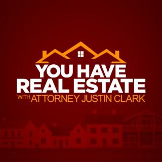 You Have Real Estate With Attorney Justin Clarke