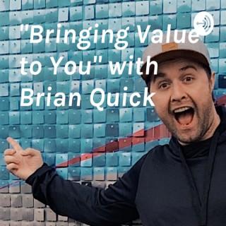 "Bringing Value to You" with Brian Quick