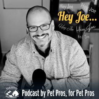 "Hey Joe!" Podcast by Pet Pros, for Pet Pros