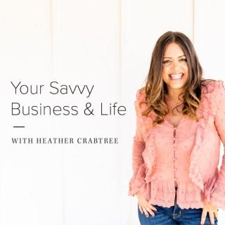 Your Savvy Business + Life with Heather Crabtree