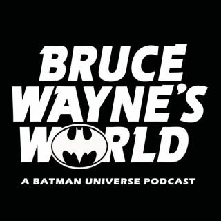 Bruce Wayne's World: A Batman Universe Podcast