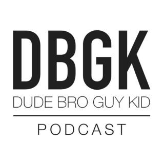 DBGK-Dude Bro Guy Kid Podcast