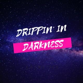 Drippin' In Darkness