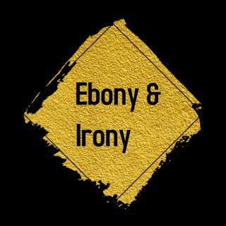 Ebony & Irony