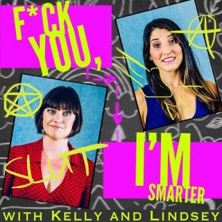 F*ck You, I'm Smarter with Kelly and Lindsey