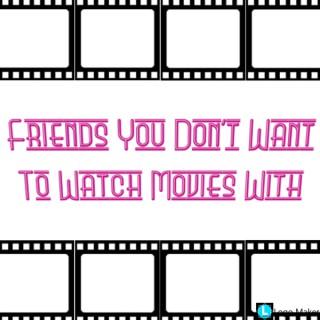 Friends You Don't Want to Watch Movies With