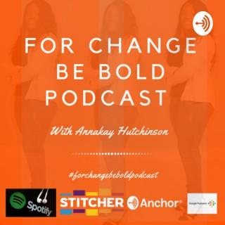 For Change Be Bold Podcast