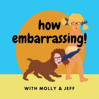How Embarrassing! Podcast with Molly & Jeff