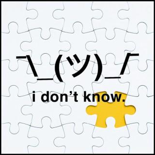 I Don't Know Podcast