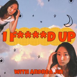 I F****d Up with Andrea Jin